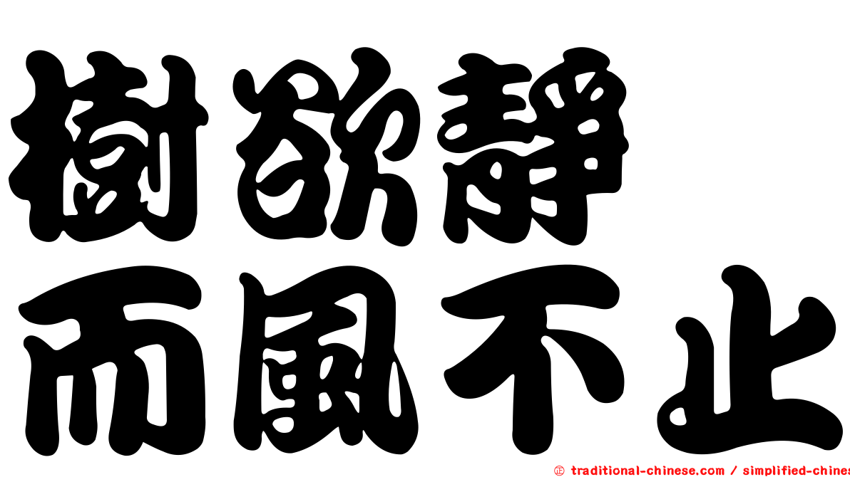 樹欲靜　而風不止